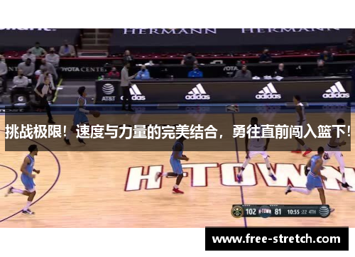 挑战极限！速度与力量的完美结合，勇往直前闯入篮下！