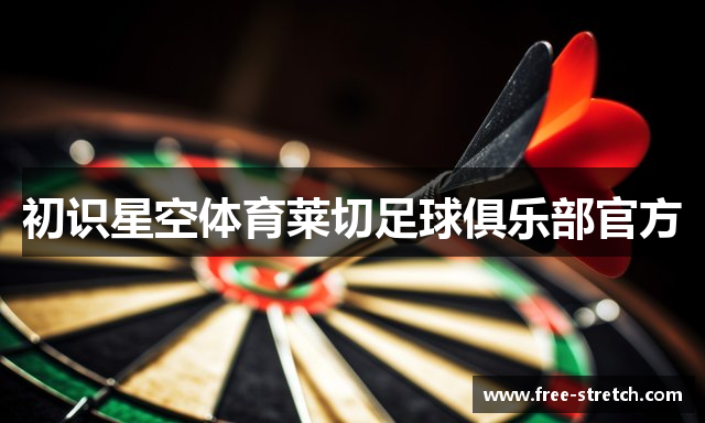 初识星空体育莱切足球俱乐部官方